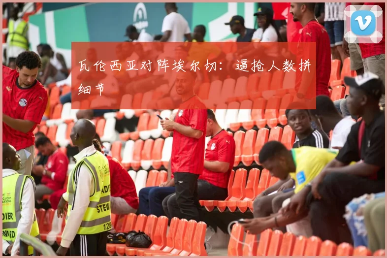 瓦伦西亚对阵埃尔切:逼抢人数拼细节