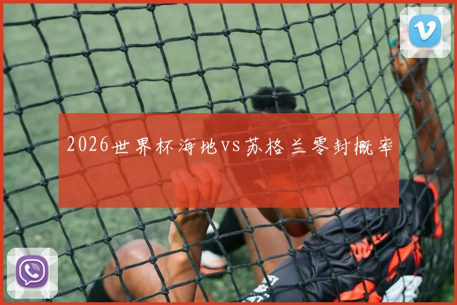 2026世界杯海地vs苏格兰零封概率