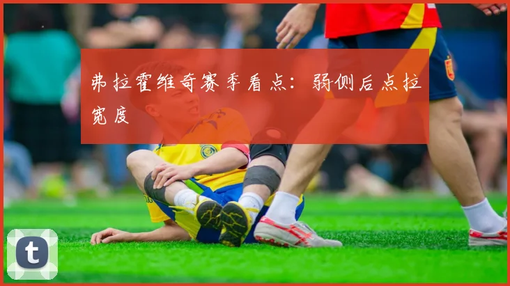 弗拉霍维奇赛季看点：弱侧后点拉宽度