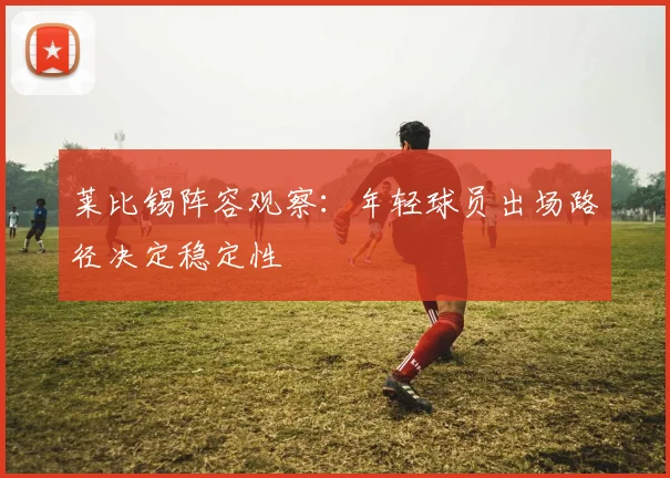 莱比锡阵容观察:年轻球员出场路径决定稳定性
