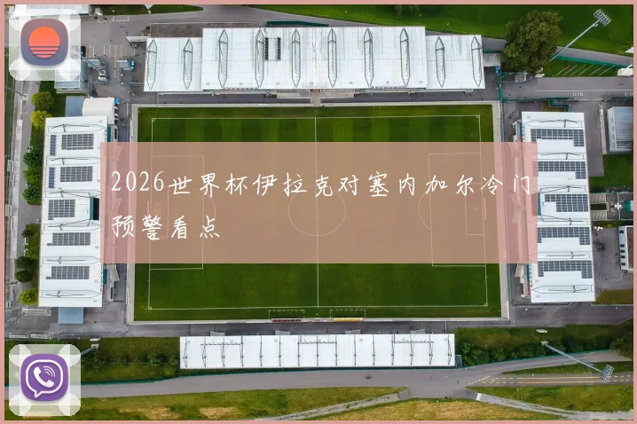 2026世界杯伊拉克对塞内加尔冷门预警看点