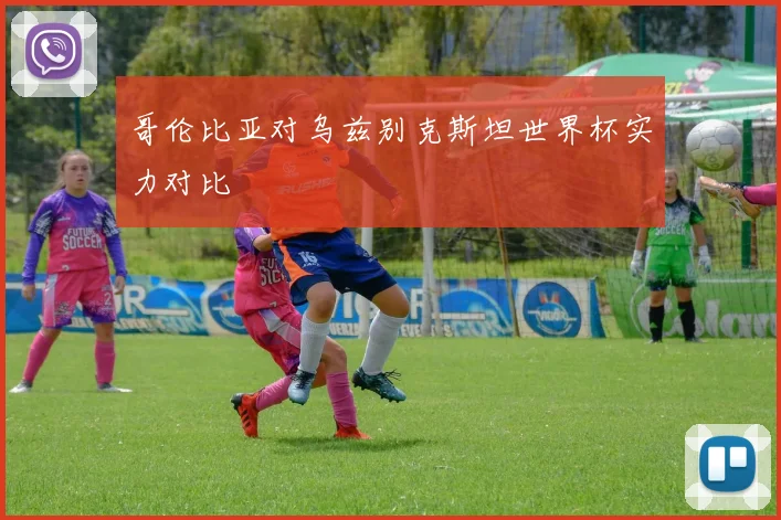 哥伦比亚对乌兹别克斯坦世界杯实力对比