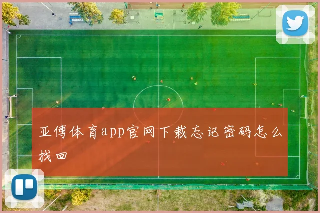 亚傅体育app官网下载忘记密码怎么找回