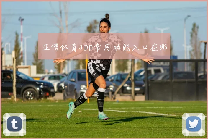 亚傅体育app常用功能入口在哪