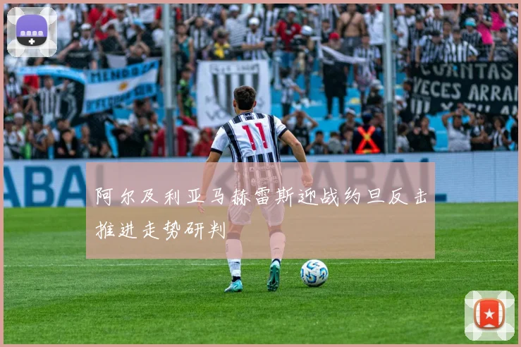 阿尔及利亚马赫雷斯迎战约旦反击推进走势研判