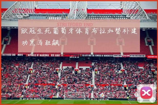 欧冠生死葡萄牙体育布拉加替补建功黑马狂飙